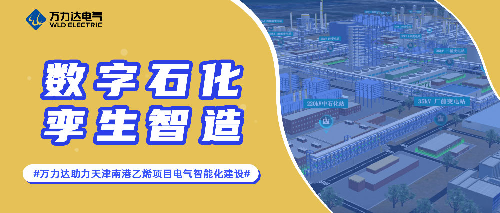 數字石化 孿生智造——萬力達助力天津南港乙烯項目電氣智能化建設